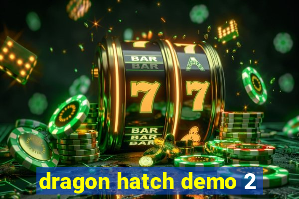 dragon hatch demo 2